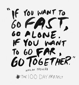 African Proverb: "If you want to go Fast, go alone, if you want to go far, go together"